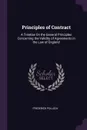 Principles of Contract. A Treatise On the General Principles Concerning the Validity of Agreements in the Law of England - Frederick Pollock