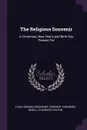 The Religious Souvenir. A Christmas, New Year.s and Birth Day Present For - Lydia Howard Sigourney, Gregory Townsend Bedell, Chauncey Colton