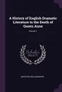 A History of English Dramatic Literature to the Death of Queen Anne; Volume 1 - Adolphus William Ward