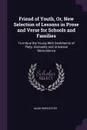 Friend of Youth, Or, New Selection of Lessons in Prose and Verse for Schools and Families. To Imbue the Young With Sentiments of Piety, Humanity and Universal Benevolence - Noah Worcester