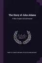 The Story of John Adams. A New England Schoolmaster - Mary Elizabeth Brown, Helen Gilman Brown