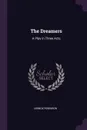 The Dreamers. A Play in Three Acts - Lennox Robinson