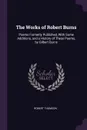 The Works of Robert Burns. Poems Formerly Published, With Some Additions, and a History of These Poems, by Gilbert Burns - Robert Thomson