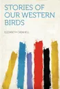 Stories of Our Western Birds - Elizabeth Grinnell