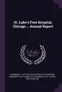 St. Luke.s Free Hospital, Chicago ... Annual Report - St Luke's Free Hospital