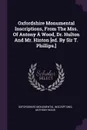 Oxfordshire Monumental Inscriptions, From The Mss. Of Antony A Wood, Dr. Hulton And Mr. Hinton .ed. By Sir T. Phillips.. - Oxfordshire monumental inscriptions, Anthony Wood