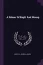 A Primer Of Right And Wrong - Josephus Nelson Larned