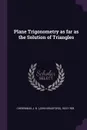 Plane Trigonometry as far as the Solution of Triangles - J B. 1823-1908 Cherriman