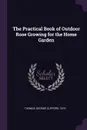 The Practical Book of Outdoor Rose Growing for the Home Garden - George Clifford Thomas