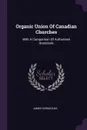 Organic Union Of Canadian Churches. With A Comparison Of Authorised Standards - James Carmichael