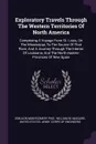 Exploratory Travels Through The Western Territories Of North America. Comprising A Voyage From St. Louis, On The Mississippi, To The Source Of That River, And A Journey Through The Interior Of Louisiana, And The North-eastern Provinces Of New Spain - Zebulon Montgomery Pike