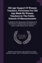 Old-age Support Of Women Teachers, Provisions For Old Age Made By Women Teachers In The Public Schools Of Massachusetts. A Study By The Department Of Research Of The Women.s Educational And Industrial Union, Lucile Eaves, Ph.d., Director - Lucile Eaves