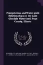 Precipitation and Water-yield Relationships on the Lake Glendale Watershed, Pope County, Illinois - W R. 1913- Boggess, R L. Russell, A R. 1921- Gilmore