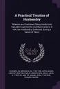 A Practical Treatise of Husbandry. Wherein are Contained, Many Useful and Valuable Experiments and Observations in the new Husbandry, Collected, During a Series of Years - M Duhamel du Monceau