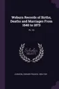 Woburn Records of Births, Deaths and Marriages From 1640 to 1873. Pt. 10 - Edward Francis Johnson