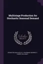 Multistage Production for Stochastic Seasonal Demand - Wallace B. S Crowston, Warren H Hausman, William R Kampe