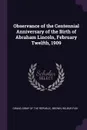 Observance of the Centennial Anniversary of the Birth of Abraham Lincoln, February Twelfth, 1909 - Wilbur Fisk Brown