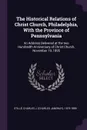 The Historical Relations of Christ Church, Philadelphia, With the Province of Pennsylvania. An Address Delivered at the two Hundredth Anniversary of Christ Church, November 19, 1895 - Charles J. 1819-1899 Stillé