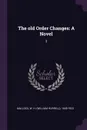 The old Order Changes. A Novel: 3 - W H. 1849-1923 Mallock