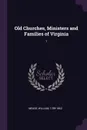 Old Churches, Ministers and Families of Virginia. 1 - William Meade