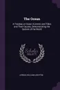 The Ocean. A Treatise on Ocean Currents and Tides and Their Causes, Demonstrating the System of the World - William Leighton Jordan