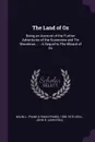 The Land of Oz. Being an Account of the Further Adventures of the Scarecrow and Tin Woodman ... : A Sequel to The Wizard of Oz - L Frank 1856-1919 Baum, John R. Neill