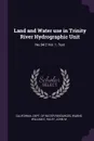 Land and Water use in Trinity River Hydrographic Unit. No.94-2 Vol. 1: Text - William E Warne, John M Haley