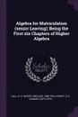 Algebra for Matriculation (senior Leaving); Being the First xix Chapters of Higher Algebra - H S. 1848-1934 Hall, S R. Knight