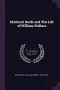 Mythical Bards and The Life of William Wallace - William Henry Schofield