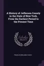 A History of Jefferson County in the State of New York, From the Earliest Period to the Present Time - Franklin Benjamin Hough
