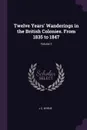 Twelve Years. Wanderings in the British Colonies. From 1835 to 1847; Volume 2 - J C. Byrne