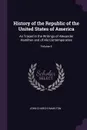 History of the Republic of the United States of America. As Traced in the Writings of Alexander Hamilton and of His Contemporaries; Volume 6 - John Church Hamilton