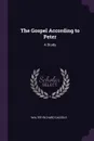 The Gospel According to Peter. A Study - Walter Richard Cassels
