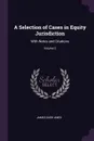 A Selection of Cases in Equity Jurisdiction. With Notes and Citations; Volume 2 - James Barr Ames