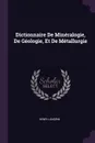 Dictionnaire De Mineralogie, De Geologie, Et De Metallurgie - Henri Landrin