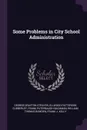 Some Problems in City School Administration - George Drayton Strayer, Ellwood Patterson Cubberley, Frank Puterbaugh Bachman