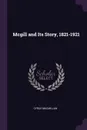 Mcgill and Its Story, 1821-1921 - Cyrus MacMillan