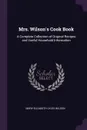 Mrs. Wilson.s Cook Book. A Complete Collection of Original Recipes and Useful Household Information - Mary Elizabeth Lyles Wilson