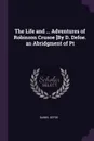 The Life and ... Adventures of Robinson Crusoe .By D. Defoe. an Abridgment of Pt - Daniel Defoe