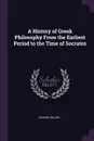 A History of Greek Philosophy From the Earliest Period to the Time of Socrates - Eduard Zeller
