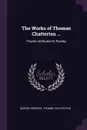 The Works of Thomas Chatterton ... Poems Attributed to Rowley - George Gregory, Thomas Chatterton