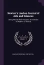 Newton.s London Journal of Arts and Sciences. Being Record of the Progress of Invention As Applied to the Arts - Charles Frederick Partington