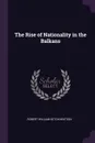 The Rise of Nationality in the Balkans - Robert William Seton-Watson