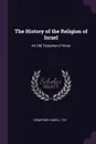 The History of the Religion of Israel. An Old Testament Primer - Crawford Howell Toy