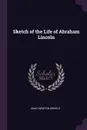 Sketch of the Life of Abraham Lincoln - Isaac Newton Arnold