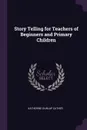 Story Telling for Teachers of Beginners and Primary Children - Katherine Dunlap Cather