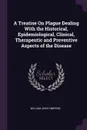 A Treatise On Plague Dealing With the Historical, Epidemiological, Clinical, Therapeutic and Preventive Aspects of the Disease - William John Simpson