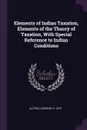 Elements of Indian Taxation, Elements of the Theory of Taxation, With Special Reference to Indian Conditions - Leonard Alston