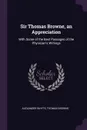 Sir Thomas Browne, an Appreciation. With Some of the Best Passages of the Physician.s Writings - Alexander Whyte, Thomas Browne