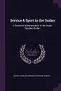 Service . Sport in the Sudan. A Record of Administration in the Anglo-Egyptian Sudan - David Charles Edward Ffrench Comyn